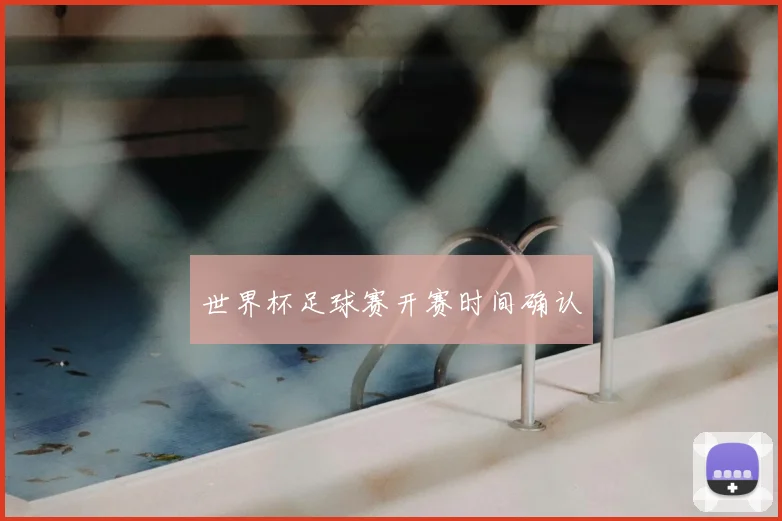 世界杯足球赛开赛时间确认